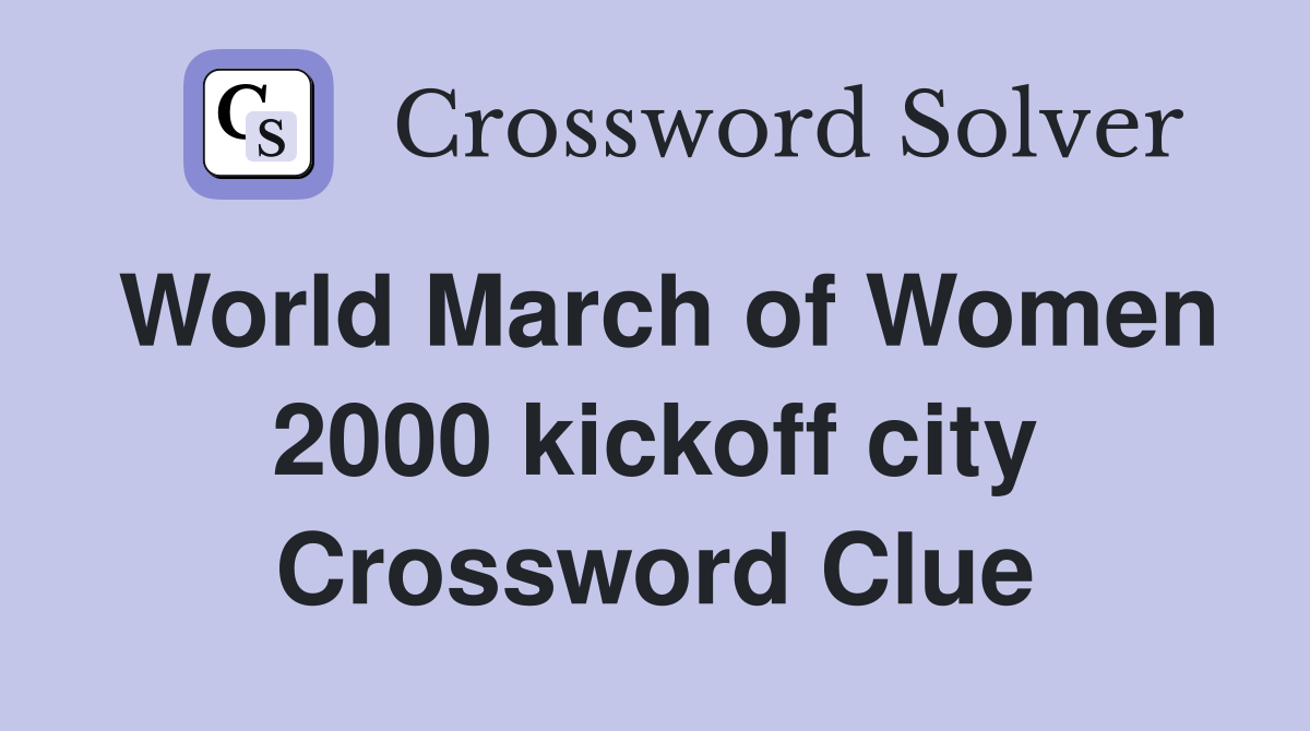 World March of Women 2000 kickoff city Crossword Clue