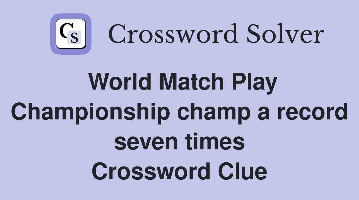World Match Play Championship champ a record seven times Crossword Clue