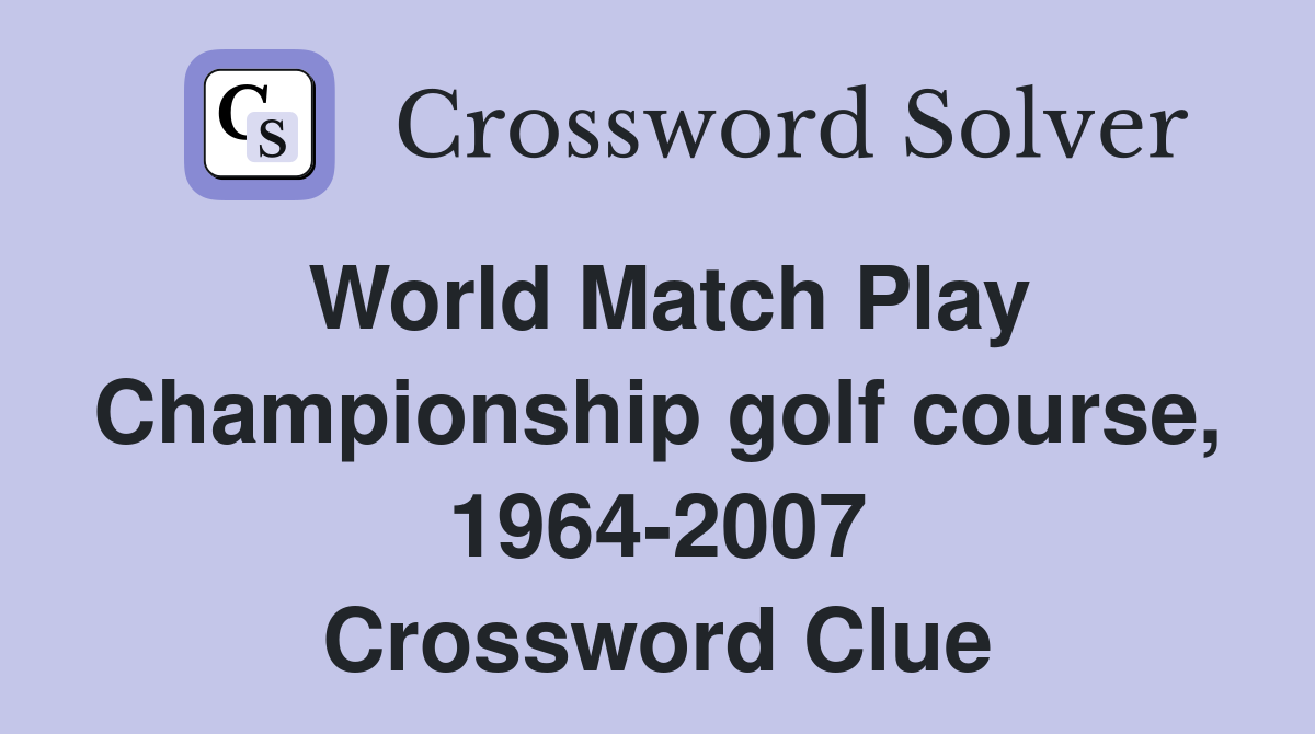 World Match Play Championship golf course, 1964-2007 Crossword Clue