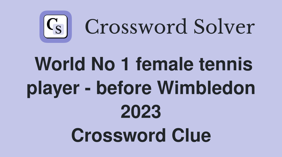 World No 1 female tennis player - before Wimbledon 2023 Crossword Clue