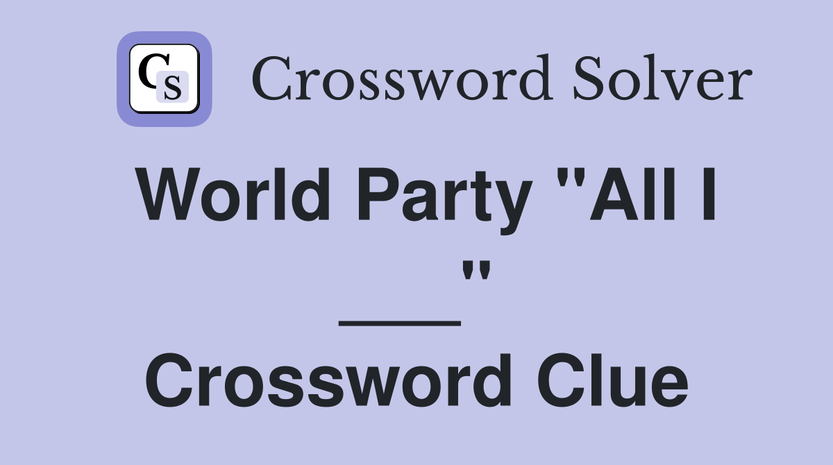World Party "All I ___" Crossword Clue