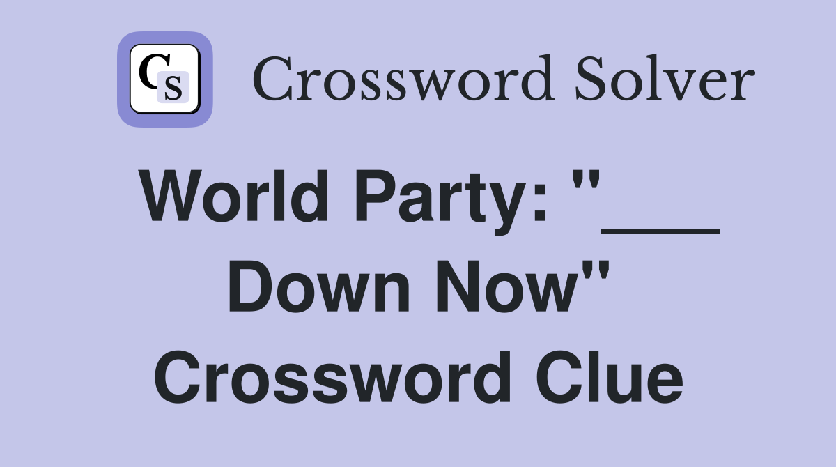 World Party: "___ Down Now" Crossword Clue
