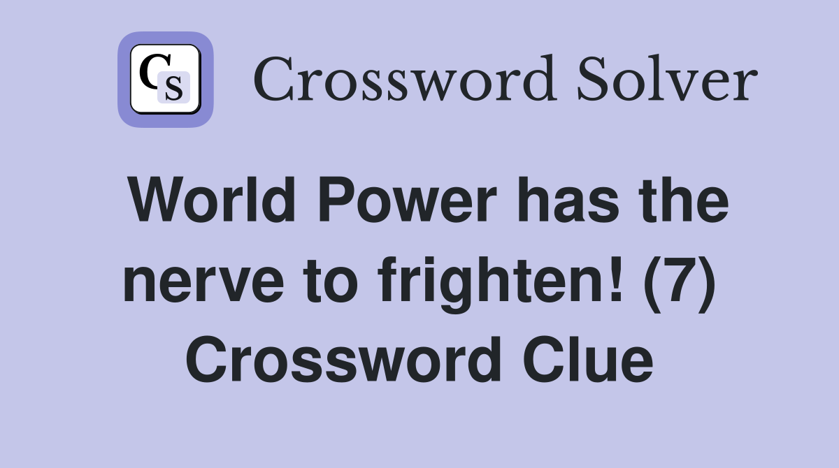 World Power has the nerve to frighten! (7) Crossword Clue