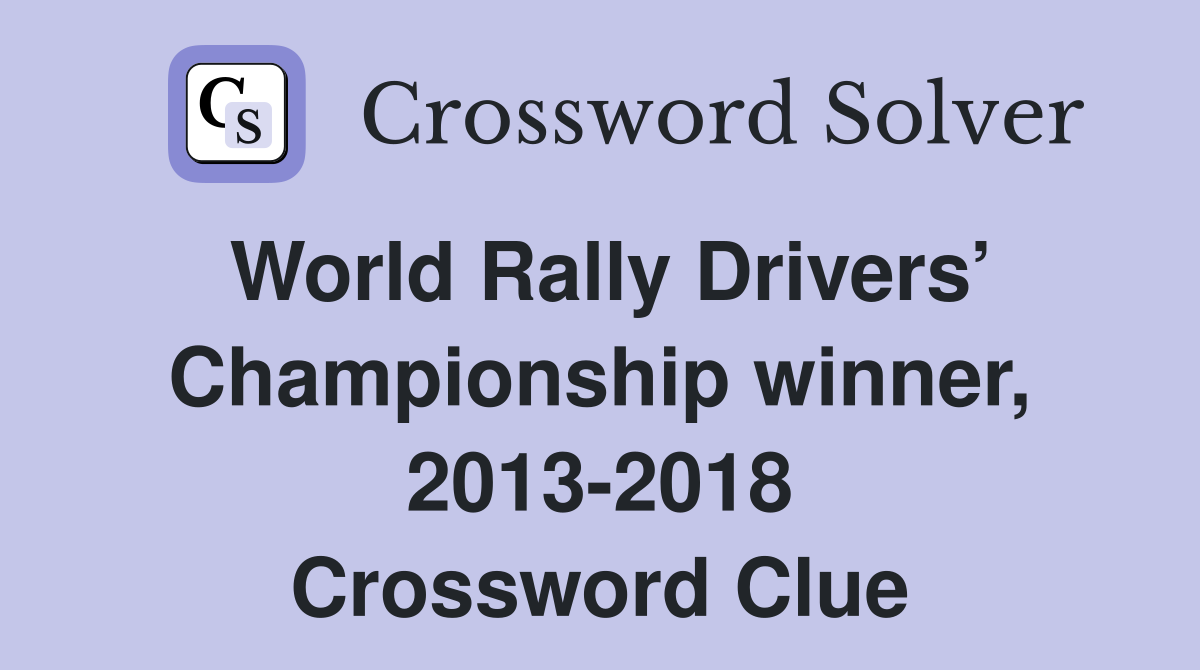 World Rally Drivers’ Championship winner, 2013-2018 Crossword Clue