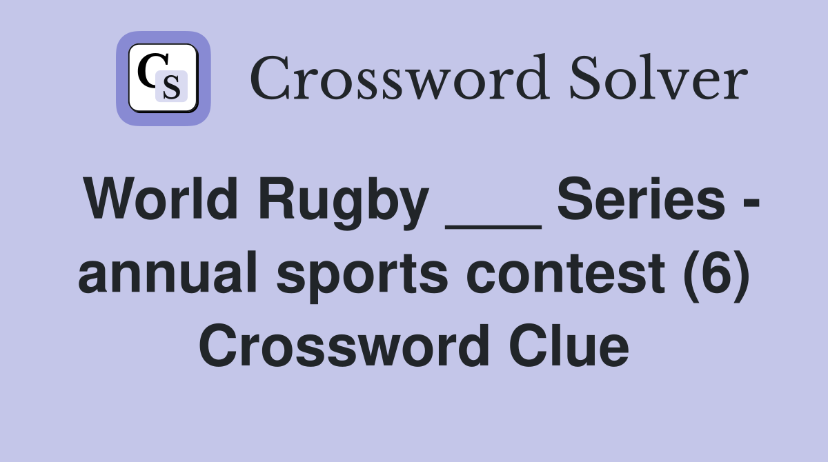 World Rugby ___ Series - annual sports contest (6) Crossword Clue