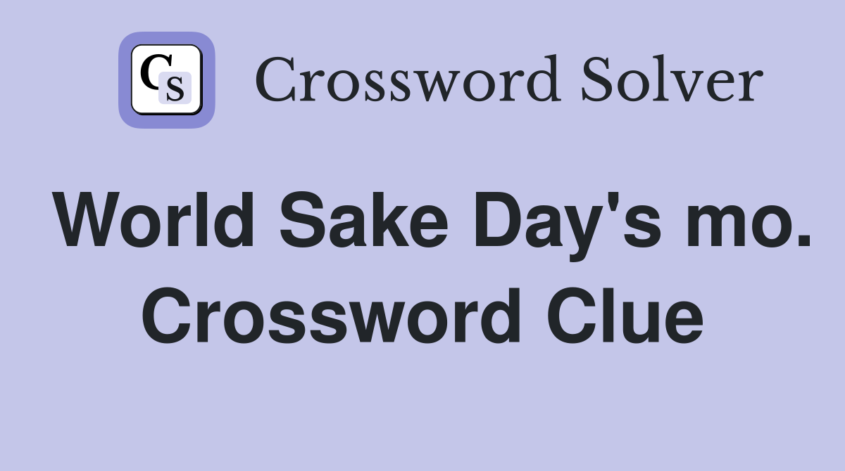 World Sake Day's mo. Crossword Clue
