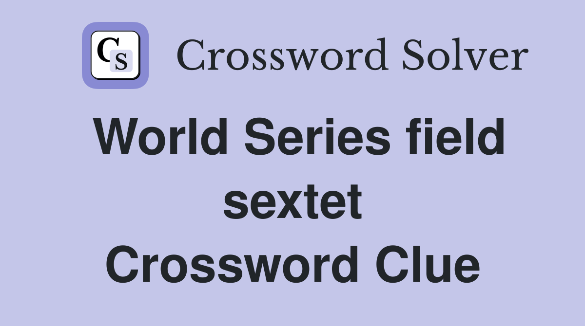 World Series field sextet Crossword Clue