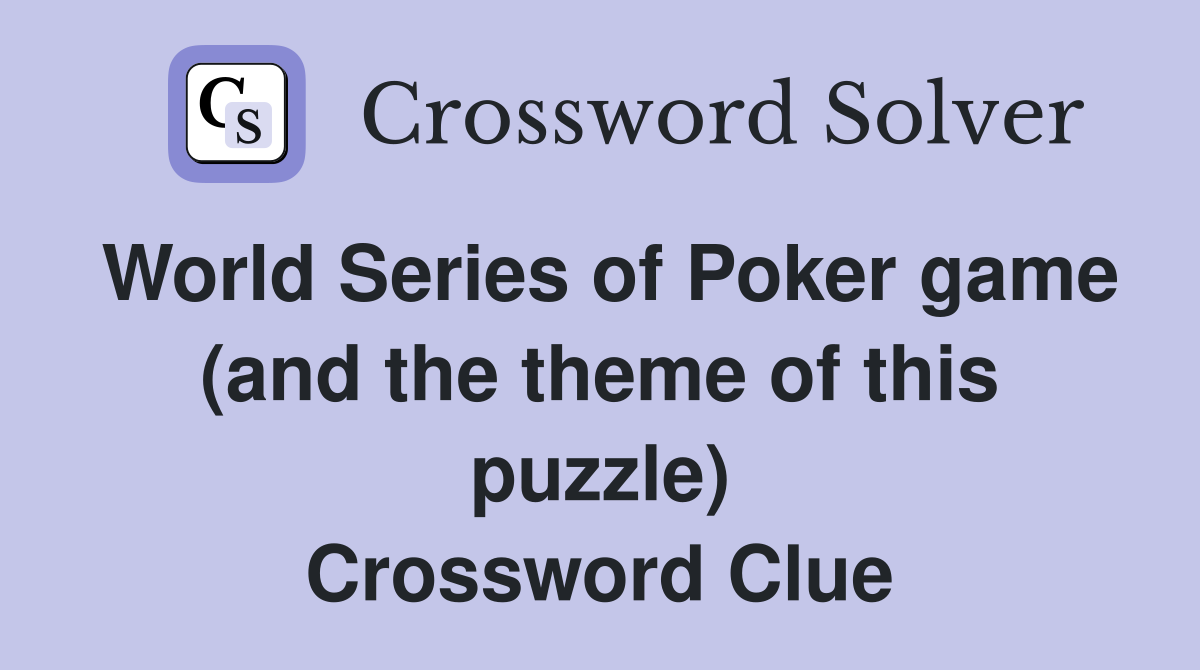 World Series of Poker game (and the theme of this puzzle) Crossword Clue