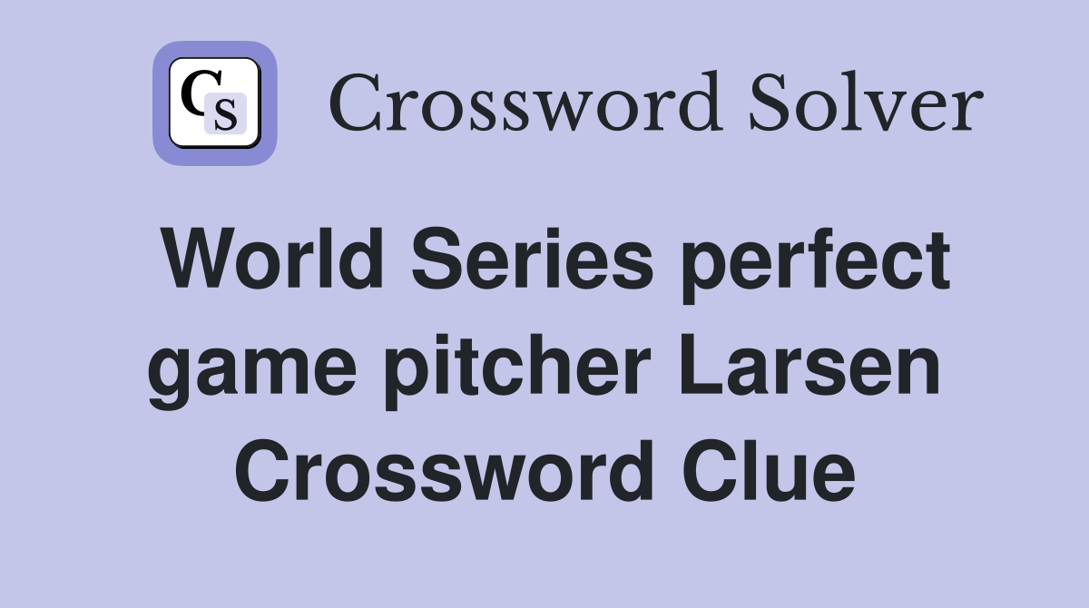 World Series perfect game pitcher Larsen Crossword Clue