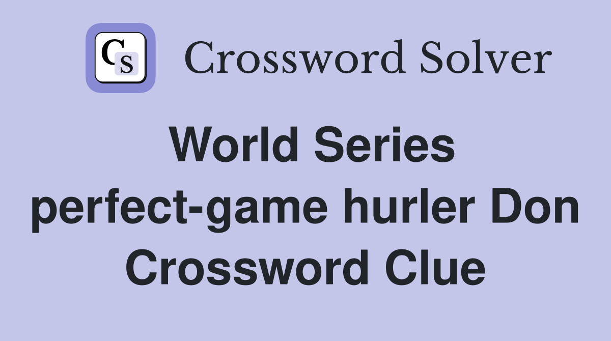 World Series perfect-game hurler Don Crossword Clue