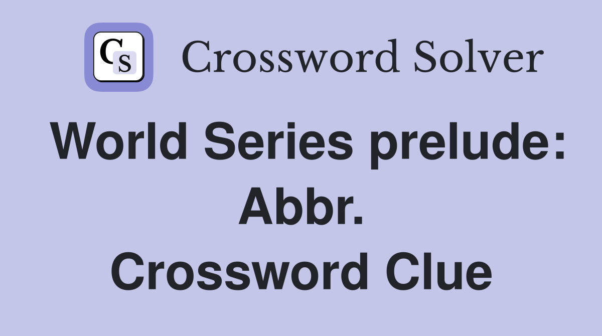 World Series prelude: Abbr. Crossword Clue