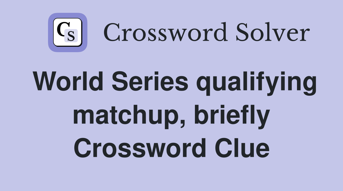 World Series qualifying matchup, briefly Crossword Clue