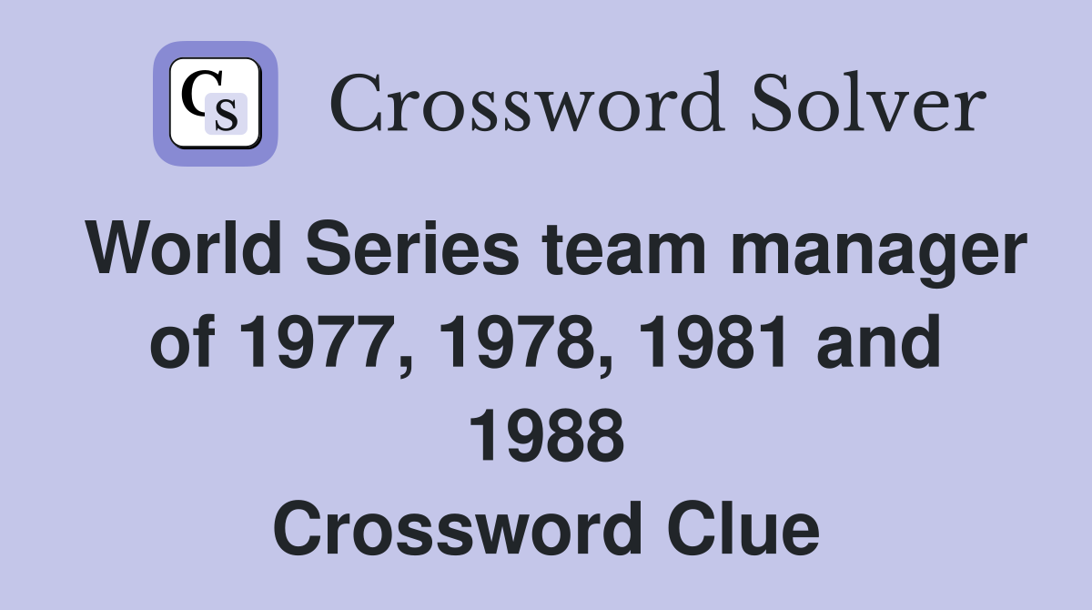 World Series team manager of 1977, 1978, 1981 and 1988 Crossword Clue