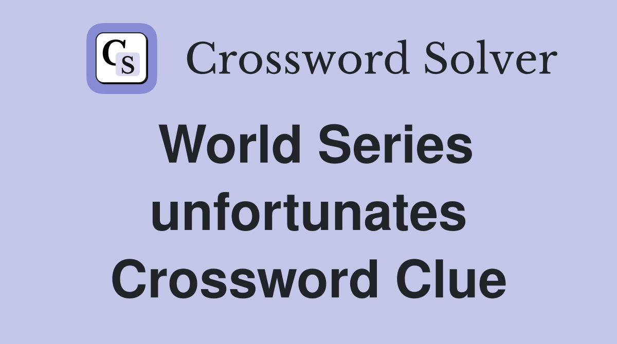 World Series unfortunates Crossword Clue
