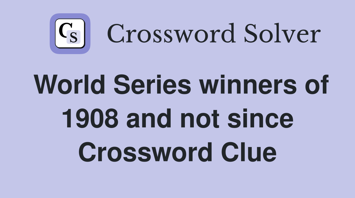 World Series winners of 1908 and not since Crossword Clue
