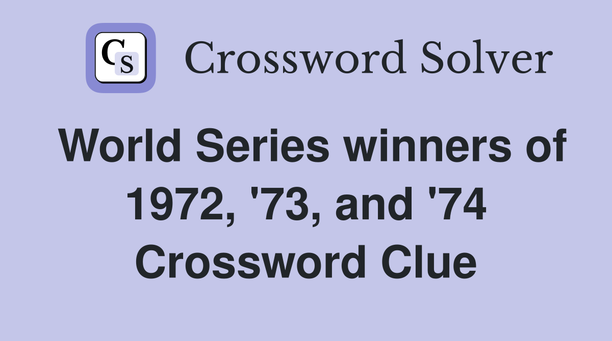 World Series winners of 1972, '73, and '74 Crossword Clue