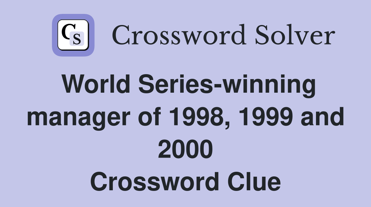 World Series-winning manager of 1998, 1999 and 2000 Crossword Clue
