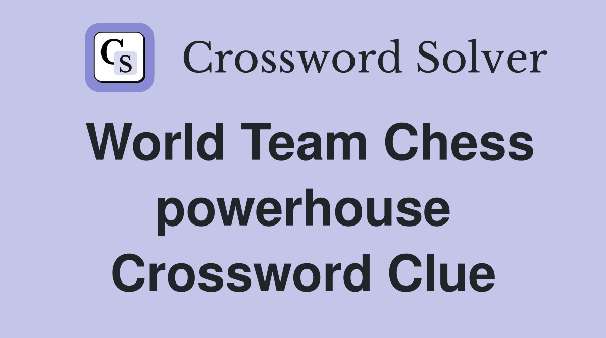 World Team Chess powerhouse Crossword Clue