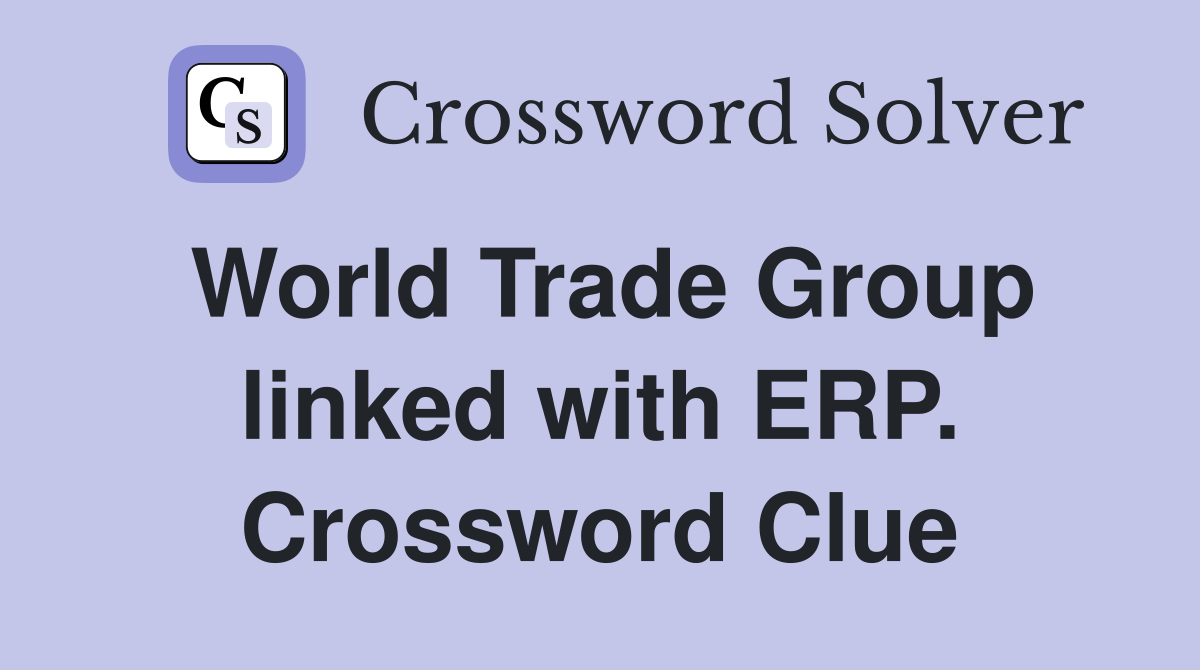 World Trade Group linked with ERP. Crossword Clue