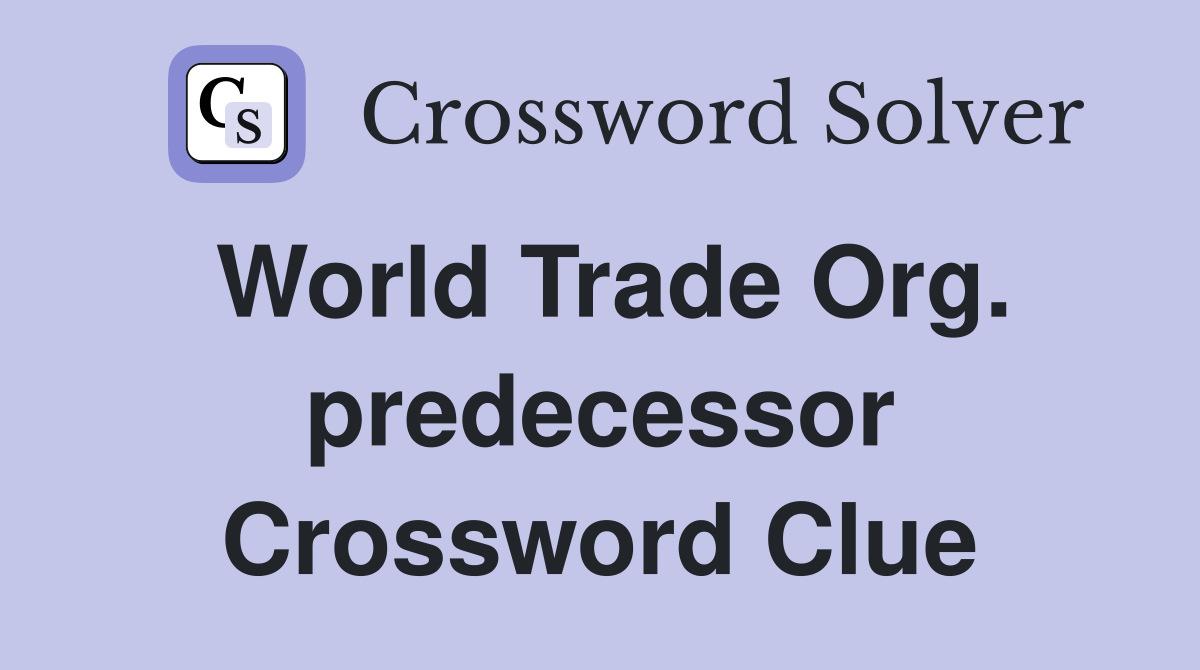 World Trade Org. predecessor Crossword Clue