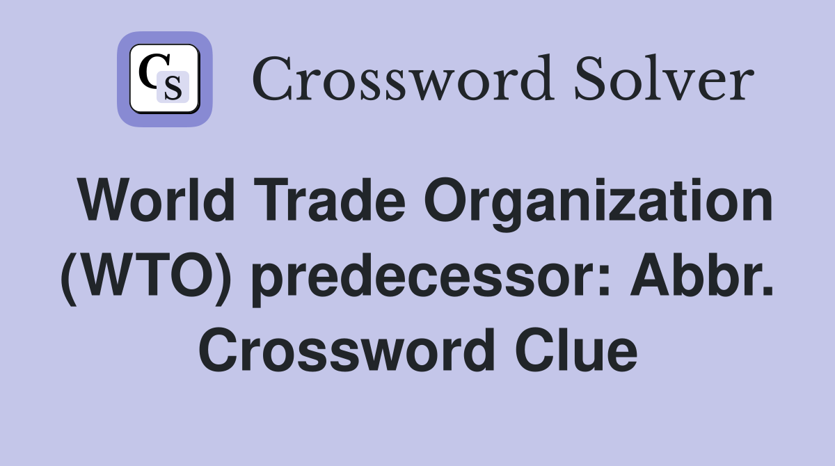 World Trade Organization (WTO) predecessor: Abbr. Crossword Clue