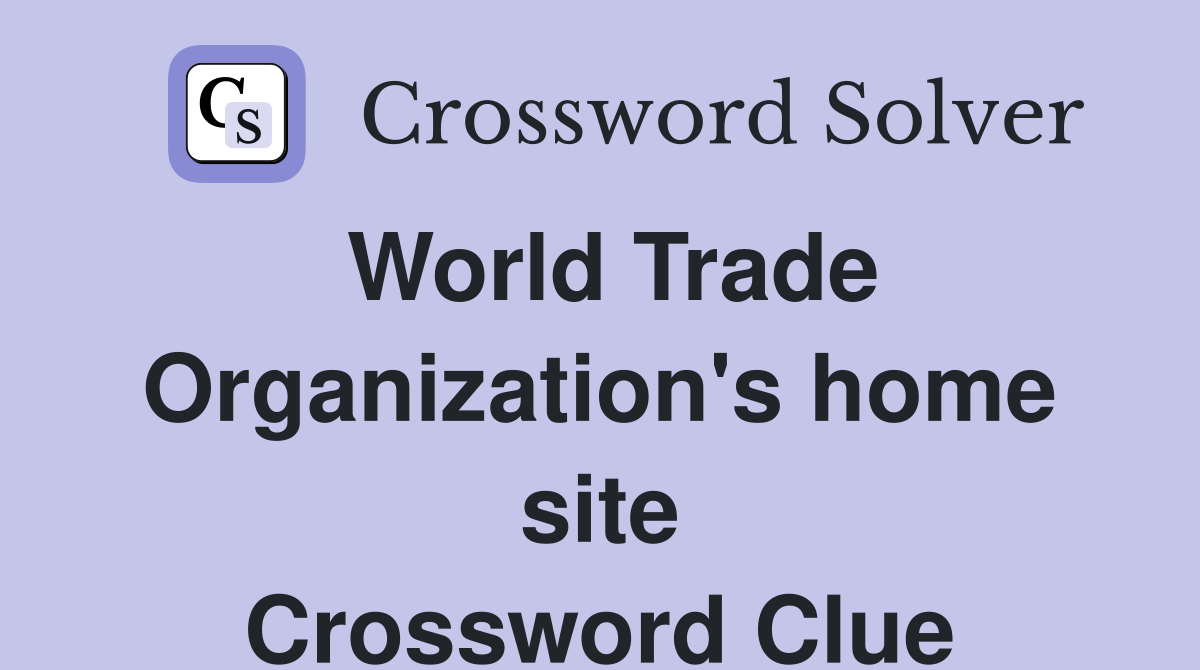 World Trade Organization's home site Crossword Clue