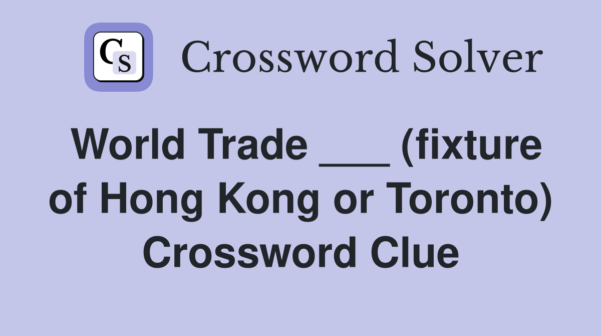 World Trade ___ (fixture of Hong Kong or Toronto) Crossword Clue