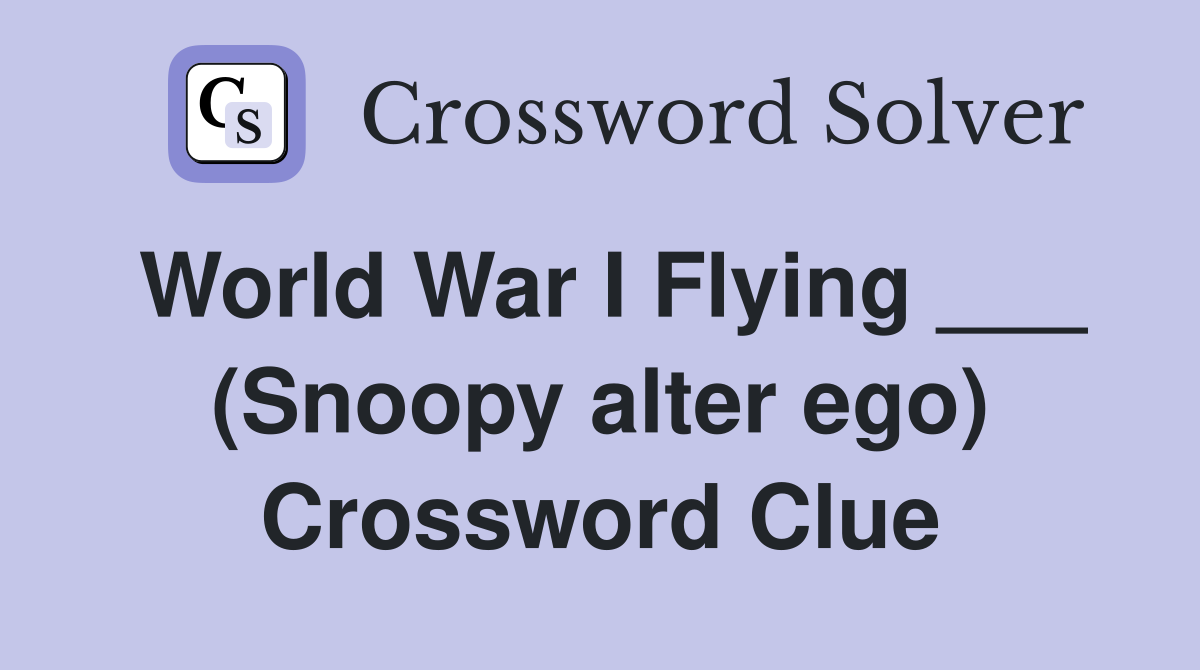 World War I Flying ___ (Snoopy alter ego) Crossword Clue