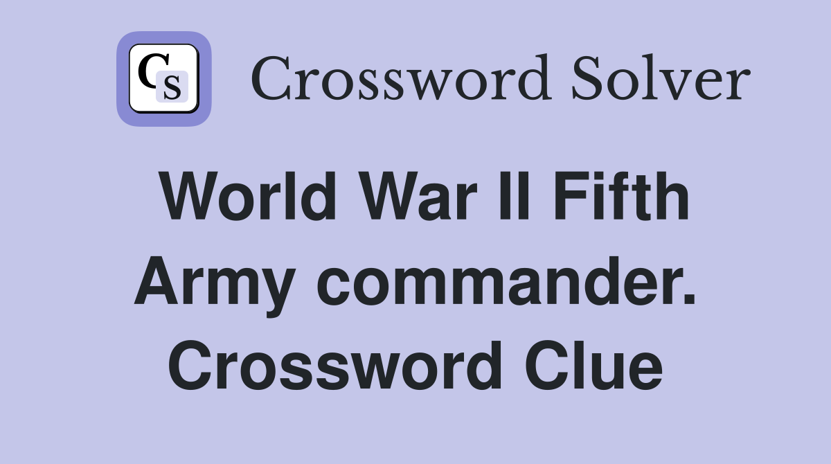 World War II Fifth Army commander. Crossword Clue