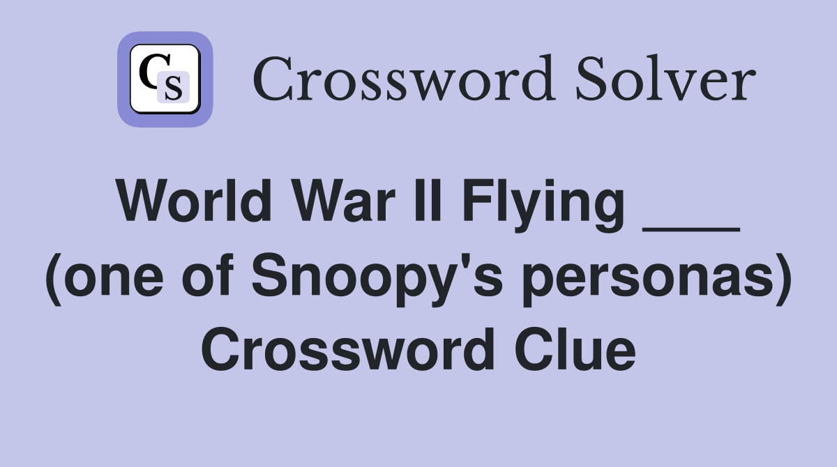 World War II Flying ___ (one of Snoopy's personas) Crossword Clue