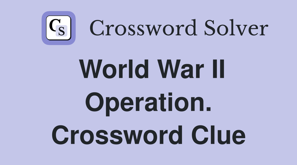 World War II Operation. Crossword Clue