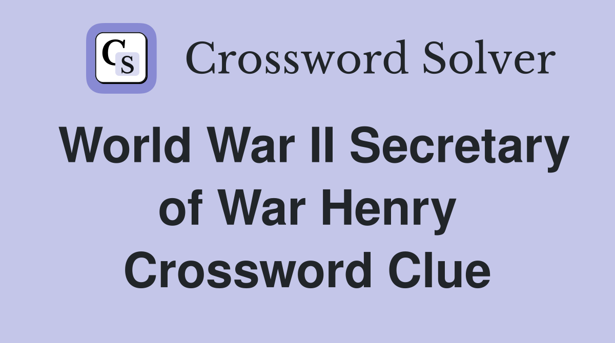 World War II Secretary of War Henry Crossword Clue