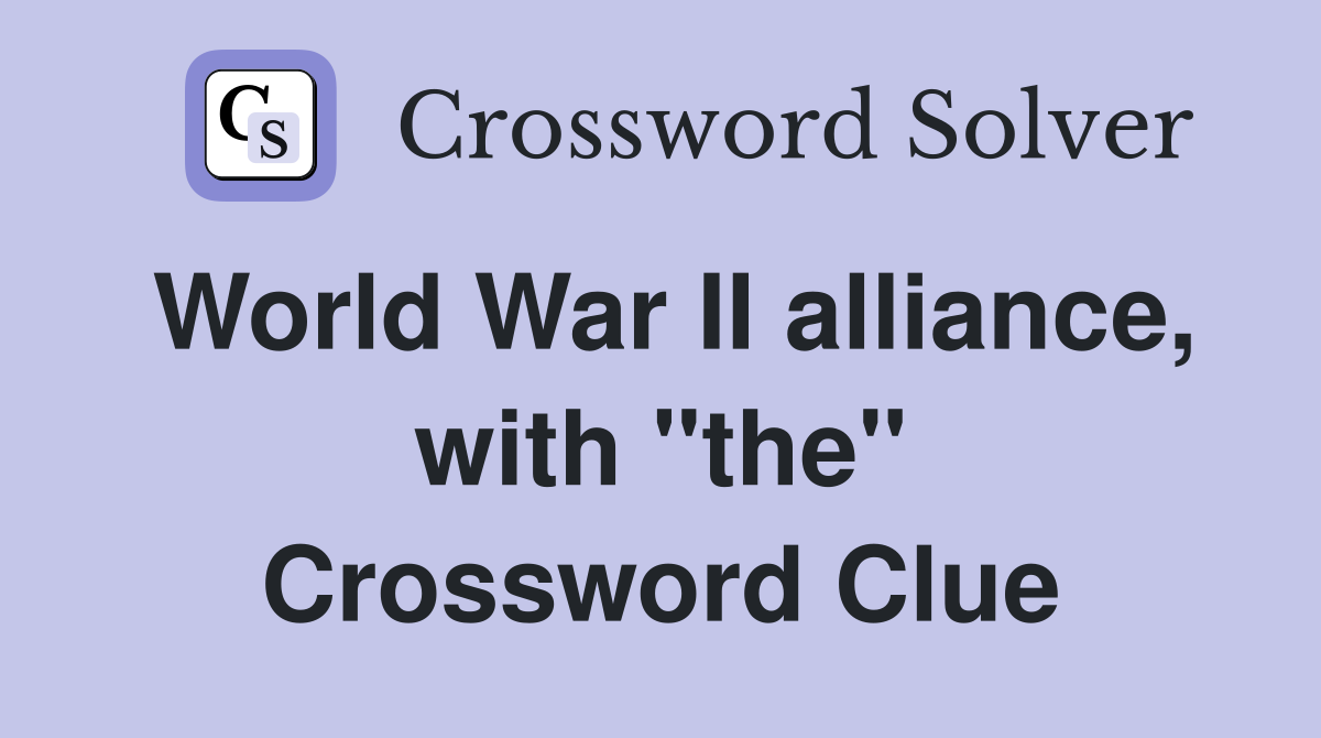 World War II alliance, with "the" Crossword Clue