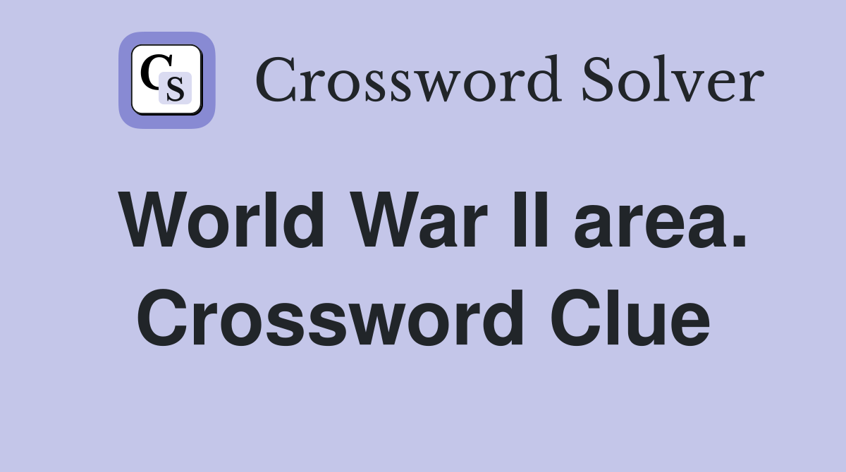 World War II area. Crossword Clue