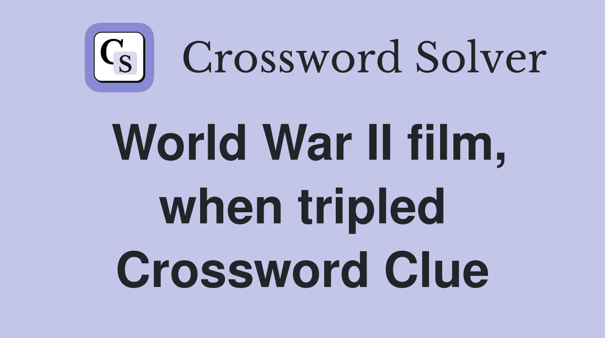 World War II film, when tripled Crossword Clue