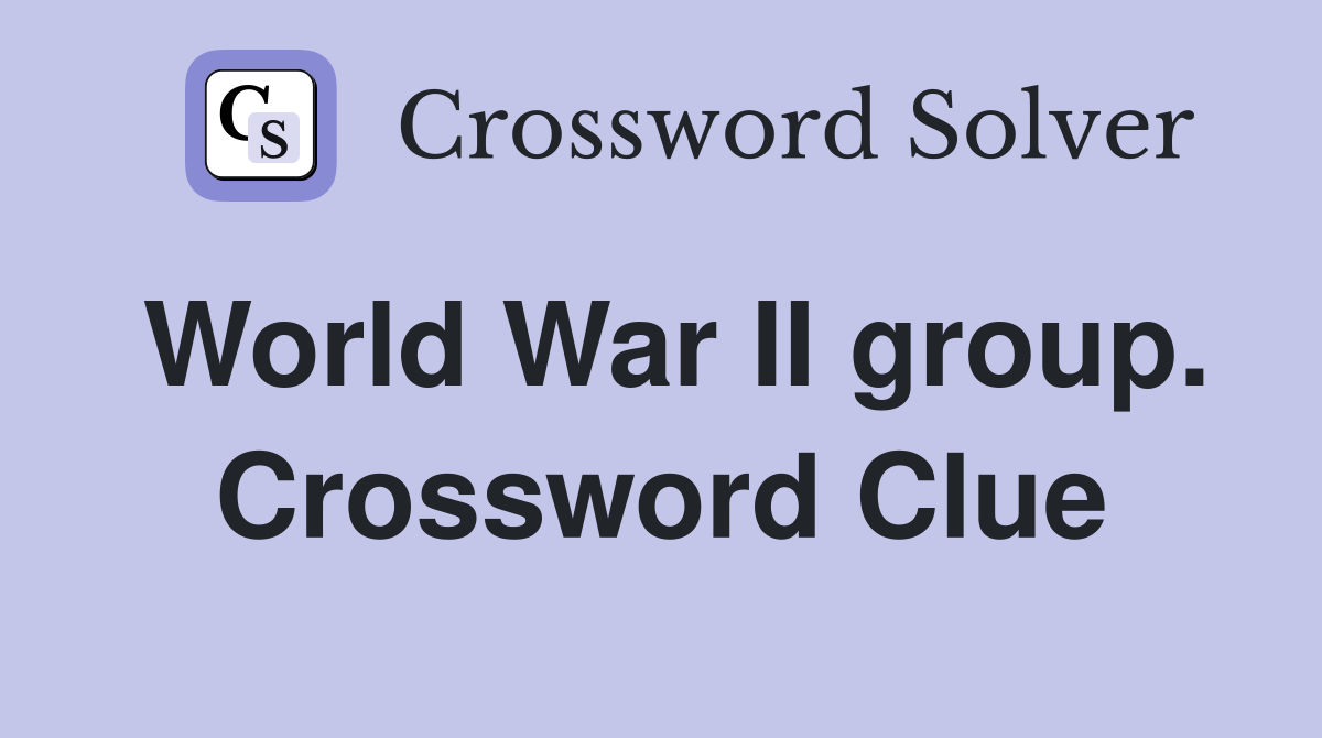 World War II group. Crossword Clue