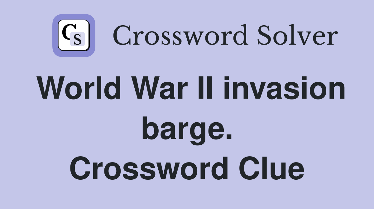 World War II invasion barge. Crossword Clue