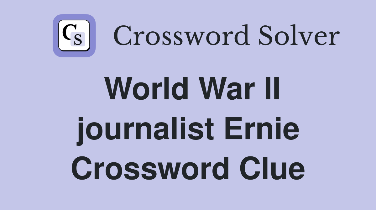 World War II journalist Ernie Crossword Clue