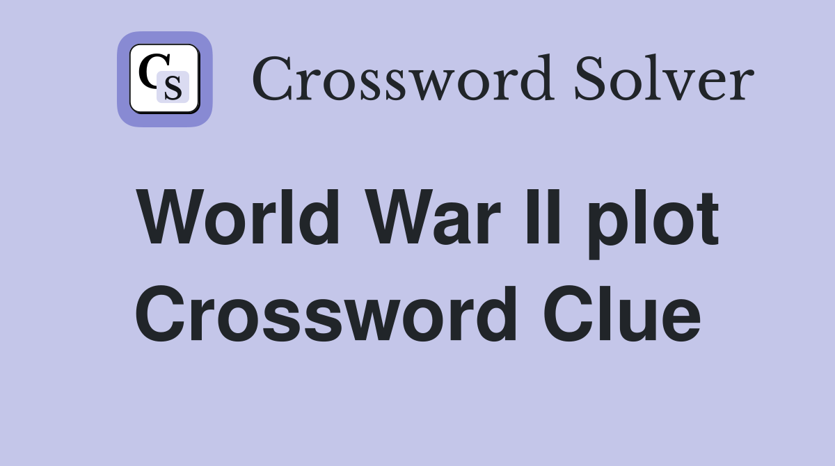 World War II plot Crossword Clue