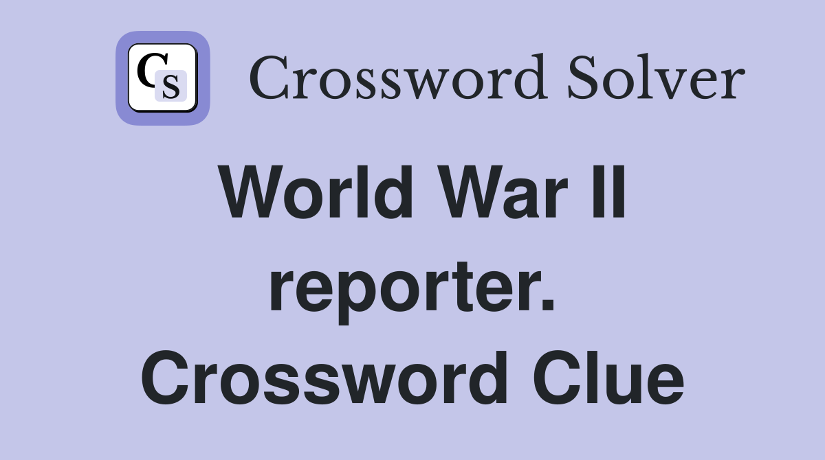 World War II reporter. Crossword Clue
