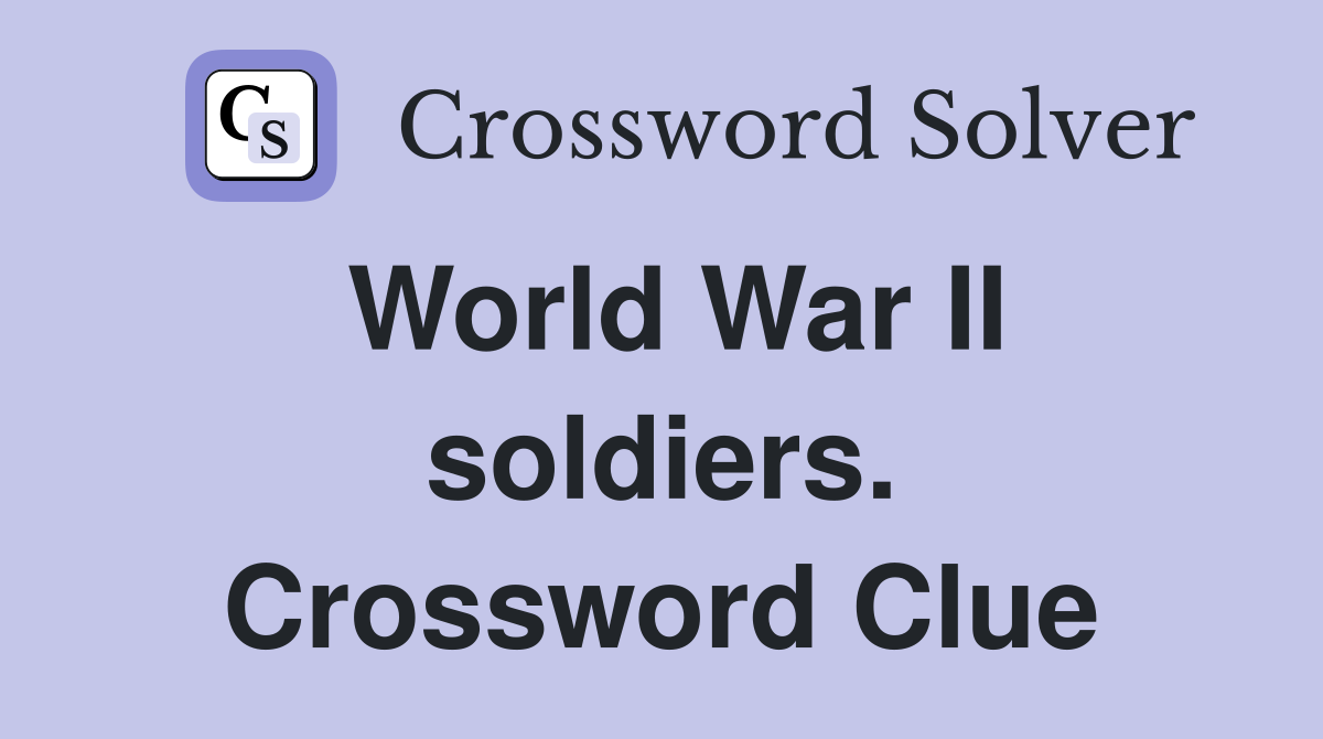 World War II soldiers. Crossword Clue