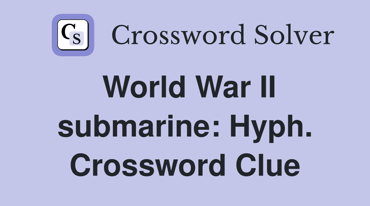 World War II submarine: Hyph. Crossword Clue