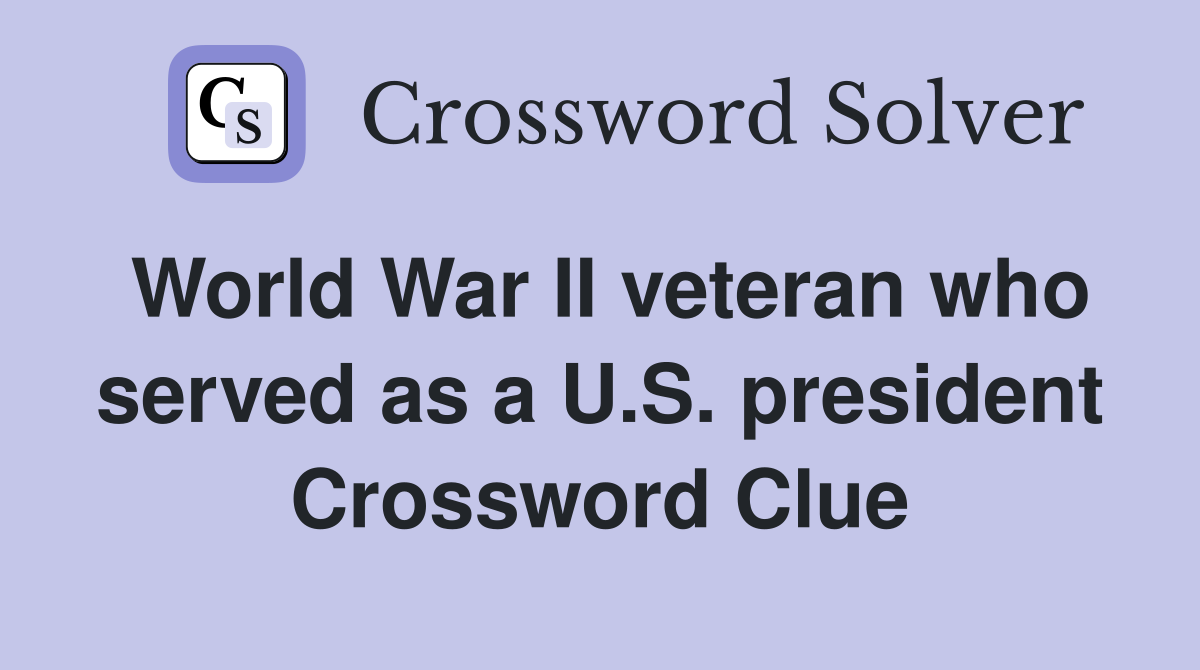 World War II veteran who served as a U.S. president Crossword Clue