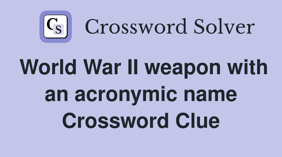 World War II weapon with an acronymic name Crossword Clue