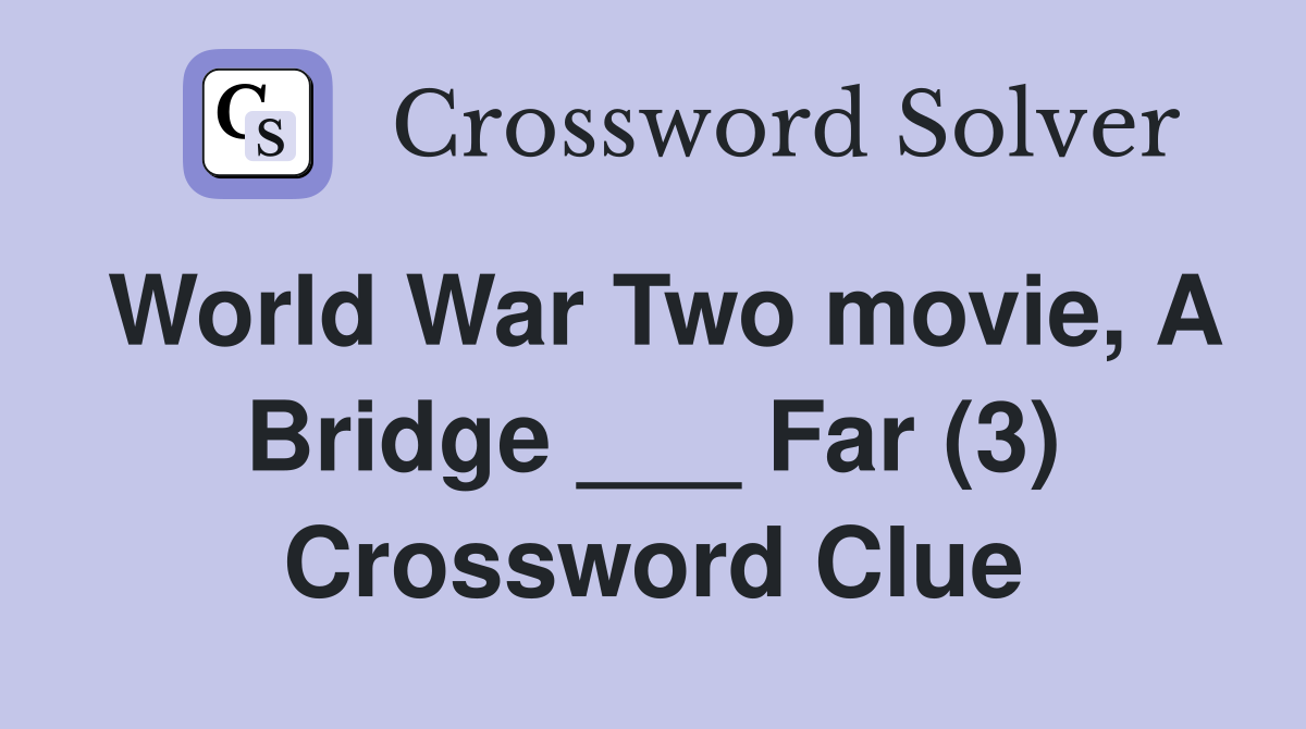World War Two movie, A Bridge ___ Far (3) Crossword Clue