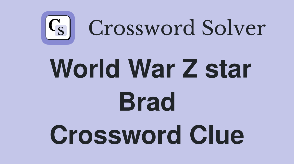 World War Z star Brad Crossword Clue