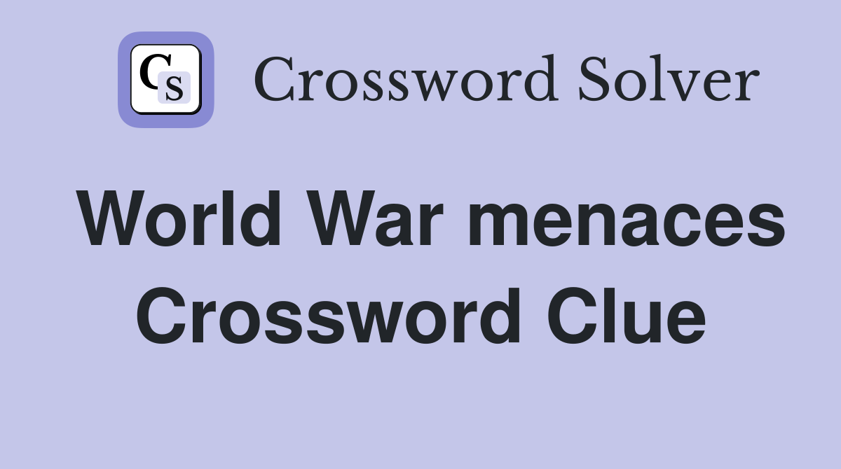 World War menaces Crossword Clue