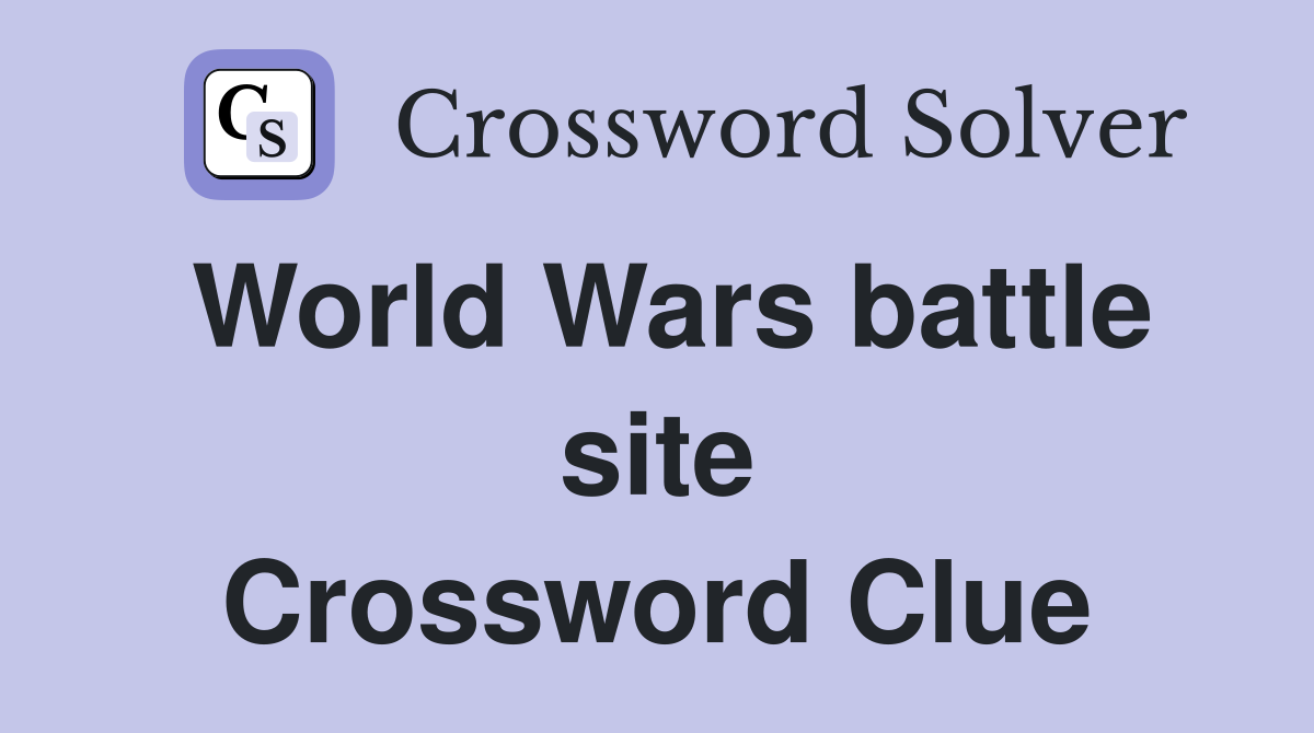 World Wars battle site Crossword Clue