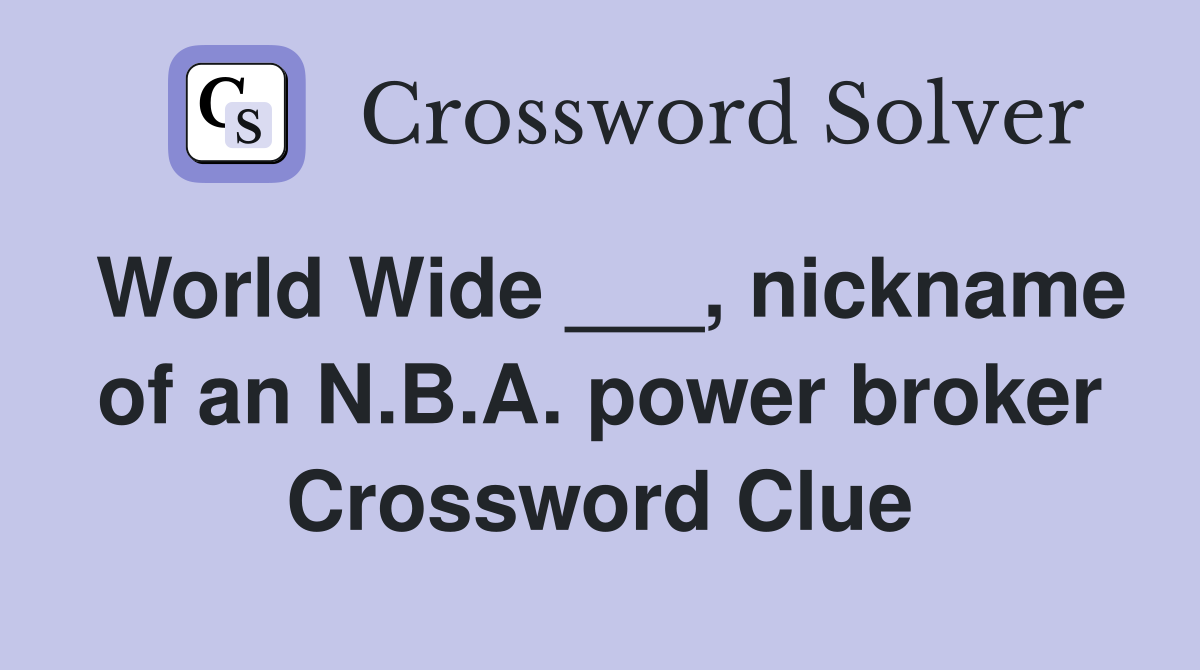 World Wide ___, nickname of an N.B.A. power broker Crossword Clue