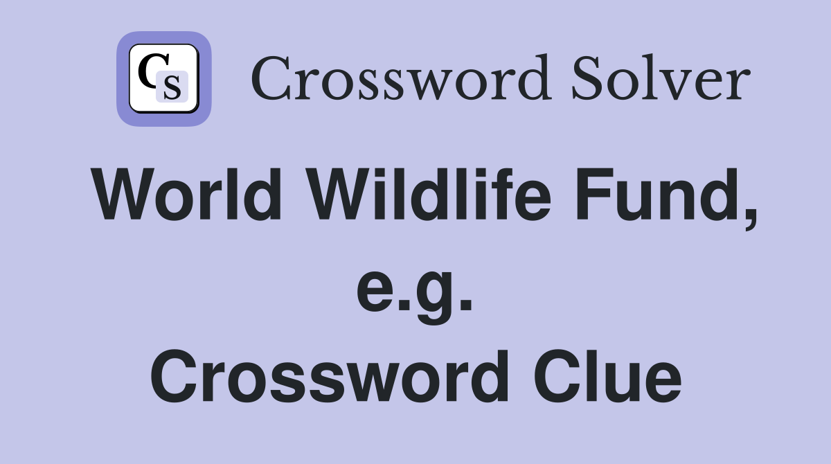 World Wildlife Fund, e.g. Crossword Clue